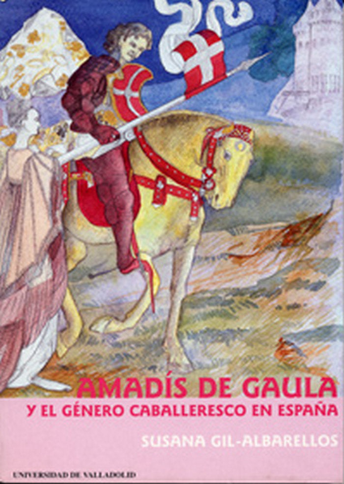 AMADIS DE GAULA Y EL GENERO CABALLERESCO EN ESPAÑA, de GIL-ALBARELLOS PEREZ-PEDRERO | portada del libro