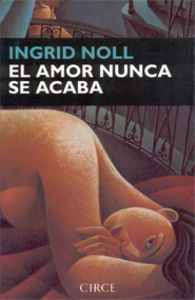 El amor nunca se acaba, de Noll, Ingrid | portada del libro