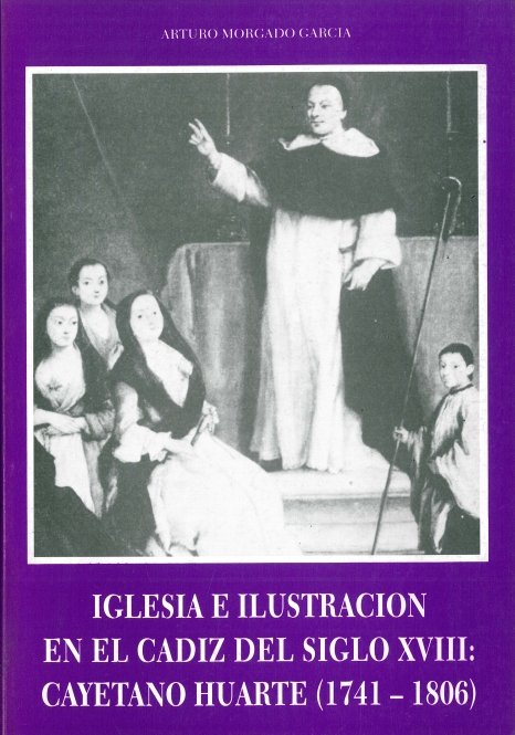 Iglesia e Ilustración en el Cádiz del siglo XVIII: Cayetano Huarte (1741-1806), de MORGADO GARCIA, ARTURO | portada del libro