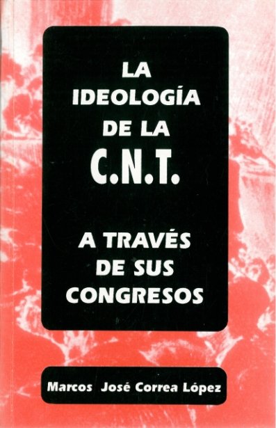 Ideolog¡a de la C.N.T. a través de sus congresos, la, de CORREA LOPEZ, MARCOS JOSE | portada del libro