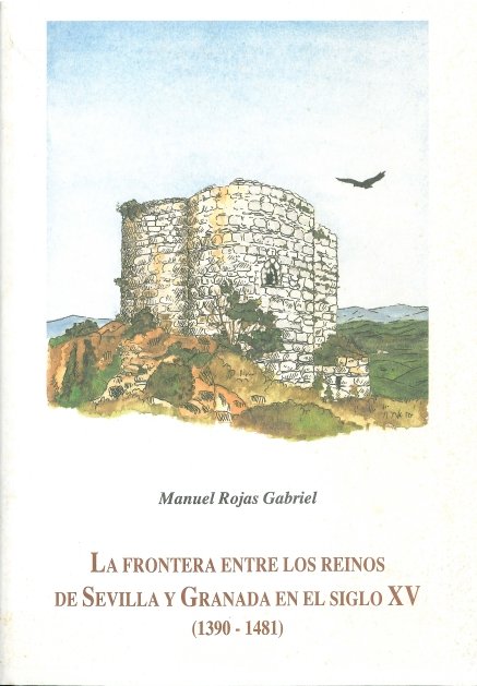 Frontera entre los reinos de Sevilla y Granada en el siglo XV (1390-1481), la, de ROJAS GABRIEL, MANUEL | portada del libro