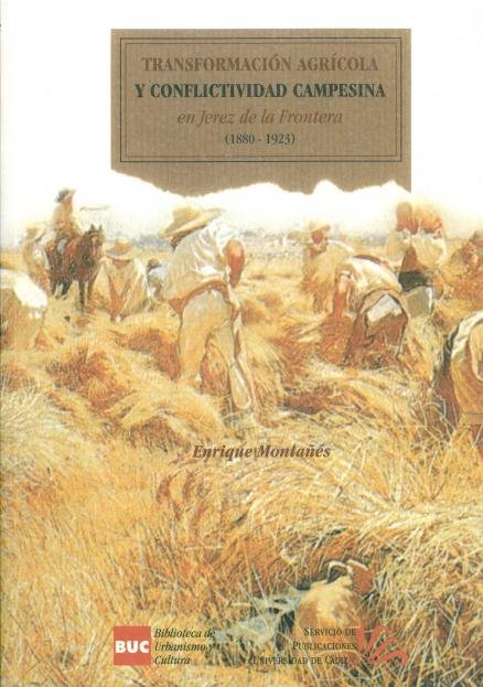 TRANSFORMACION AGRICOLA Y CONFLICTIVIDAD CAMPESINA EN JEREZ DE LA FRONTERA (1880-1923), de MONTAÑES PRIMICIA, ENRIQUE | porta