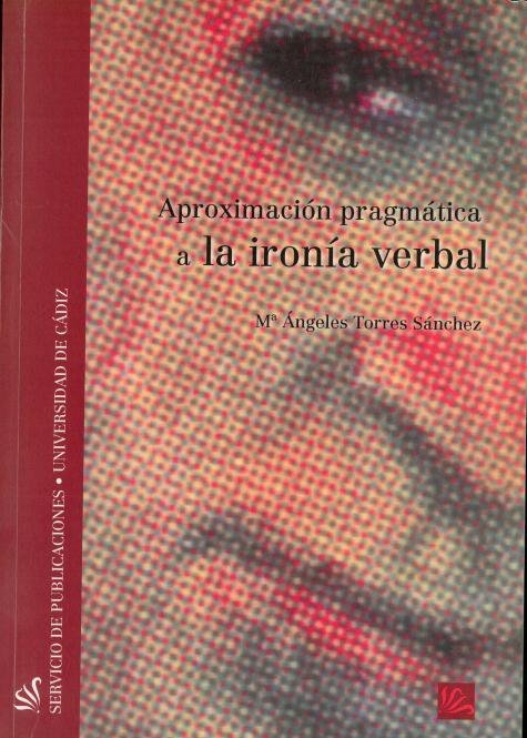 APROXIMACION PRAGMATICA A LA IRONIA VERBAL, de TORRES SANCHEZ, MARIA ANGELES | portada del libro