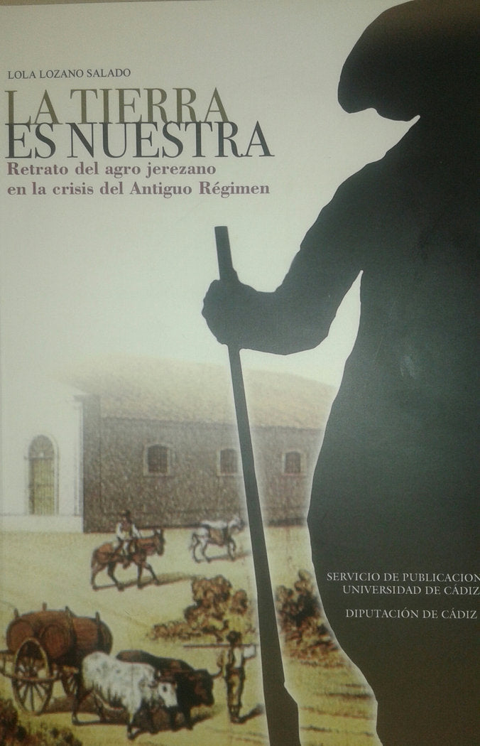 TIERRA ES NUESTRA. RETRATO DEL AGRO JEREZANO EN LA CRISIS DEL ANTIGUO REGIMEN, LA, de LOZANO SALADO | portada del libro