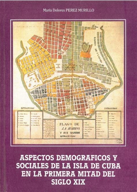 Aspectos demográficos y sociales de la isla de Cuba en la primera mitad del siglo XIX, de PEREZ MURILLO, M.ª DOLORES | portad