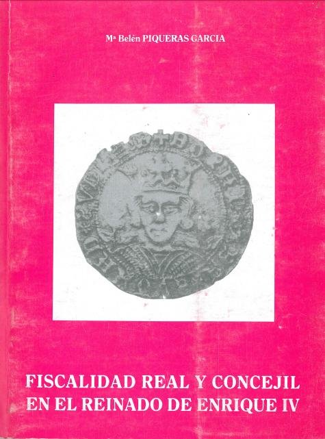 Fiscalidad real y concejil en el reinado de Enrique IV: el ejemplo de Murcia (1462-1474), de PIQUERAS GARCIA, M.ª BELEN | por