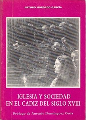Iglesia y sociedad en el Cádiz del siglo XVIII, de MORGADO GARCIA | portada del libro
