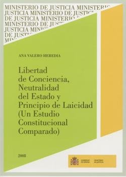Libertad de conciencia, neutralidad del Estado y principio de laicidad (un estudio constitucional co, de Valero Heredia | por