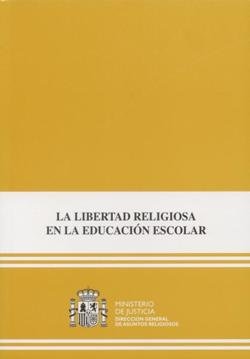LIBERTAD RELIGIOSA EN LA EDUCACION ESCOLAR, LA, de MINISTERIO DE JUSTICIA | portada del libro