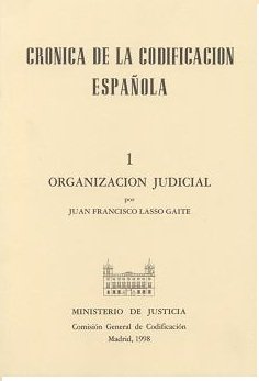 CRONICA DE LA CODIFICACION ESPAÑOLA I. ORGANIZACION JUDICIAL, de LASSO GAITE, JUAN FRANCISCO | portada del libro