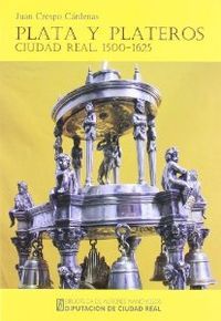 PLATA Y PLATEROS DE CIUDAD REAL 1500-1625 | portada del libro