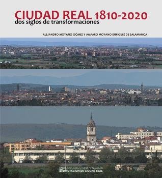 CIUDAD REAL 1810-2020 DOS SIGLOS DE TRANSFORMACIONES, de MOYANO GOMEZ, ALEJANDRO | portada del libro