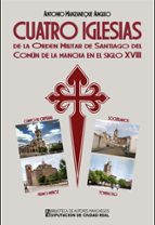 CUATRO IGLESIAS DE LA ORDEN MILITAR DE SANTIAGO DEL COMUN DE LA MANCHA EN EL SIG, de ANTONIO MANZANAQUE ANGULO | portada del 
