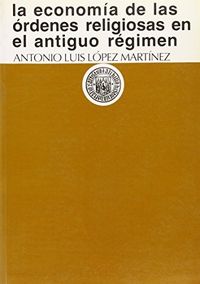 ECONOMIA DE LAS ORDENES RELIGIOSAS ANTIGUAS,LA, de LOPEZ MARTINEZ | portada del libro