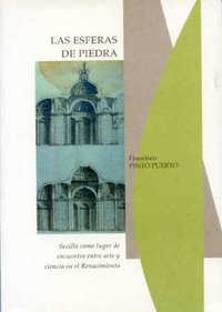 Esferas de piedra. Sevilla como lugar de encuentro entre Arte y Ciencia del Renacimiento, Las, de Pinto Puerto | portada del 