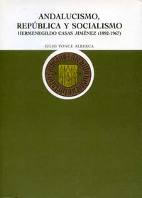 Andalucismo, República y Socialismo. Hermenegildo Casas Jiménez, 1892-1967, de Ponce Alberca | portada del libro