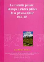 La revolución peruana: ideología y práctica política de un gobierno militar 1968-1975, de JUAN M. MARTIN SANCHEZ | portada de