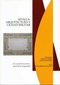 Sevilla: Arquitectura y ciudad militar. El Cuartel de la Carne, patrimonio recuperado, de Ponce Ortiz de Insagurbe, José | po