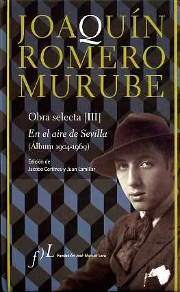 Joaqu¡n Romero Murube. Obra Selecta. En el aire de Sevilla (Album 1904-1969), de ROMERO MURUBE | portada del libro