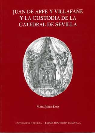 Juan de Arfe y Villafañe y la Custoria de la Catedral de Sevilla, de SANZ SERRANO | portada del libro