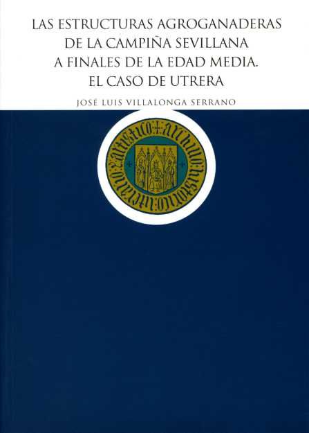 Las estructuras agroganaderas de la campiña sevillana a finales de la edad media. El caso de Utrera, de Villalonga Serrano | 