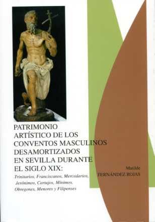 PATRIMONIO ARTISTICO DE LOS CONVENTOS MASCULINOS DESAMORTIZADOS EN SEVILLA, S. XIX, de FERNANDEZ ROJAS | portada del libro