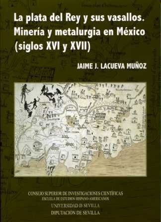 Plata del Rey y sus vasallos. Minería y metalurgia en México (siglos XVI y XVII), de Lacueva Muñoz | portada del libro