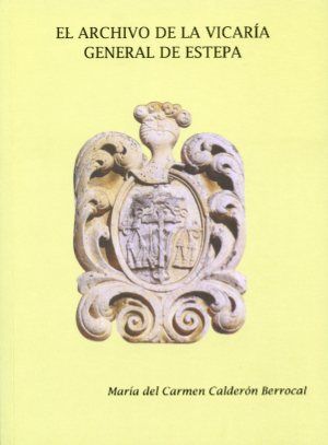 ARCHIVO DE LA VICARIA GENERAL DE ESTEPA, EL, de CALDERON BERROCAL, CARMEN | portada del libro