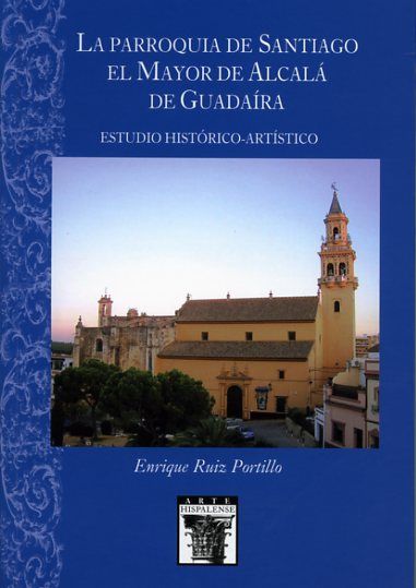 La Parroquia de Santiago el Mayor de Alcalá de Guadaíra, de Ruiz Portillo, Enrique | portada del libro
