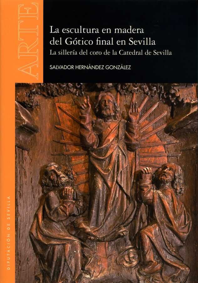 La Escultura en madera del Gótico final en Sevilla. La sillería del coro de la Catedral de Sevilla, de Hernández González, Sa