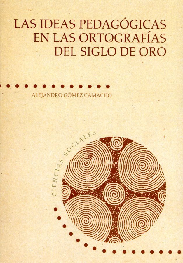 Las ideas pedagógicas en las ortografías del siglo de oro, de Gómez Camacho, Alejandro | portada del libro