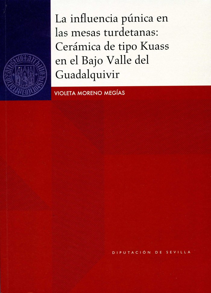 La influencia púnica en las mesas turdetanas: Cerámica de tipo Kuass en el Bajo Valle del Guadalquiv, de Moreno Megías, Viole