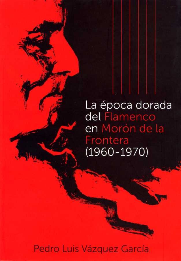 La época dorada del flamenco en Morón de la Frontera (1960-1970), de Vázquez García, Pedro Luis | portada del libro