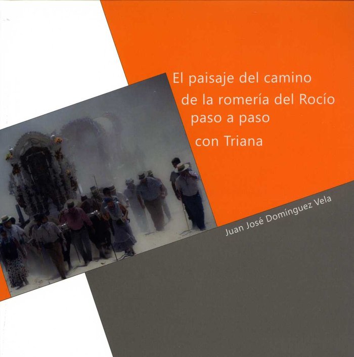 El paisaje del camino de la romería del Rocío paso a paso con Triana, de Domínguez Vela, Juan José | portada del libro