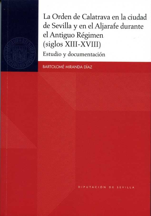 LA ORDEN DE CALATRAVA EN LA CIUDAD DE SEVILLA Y EN EL ALJAR, de BARTOLOME MIRANDA DIAZ | portada del libro