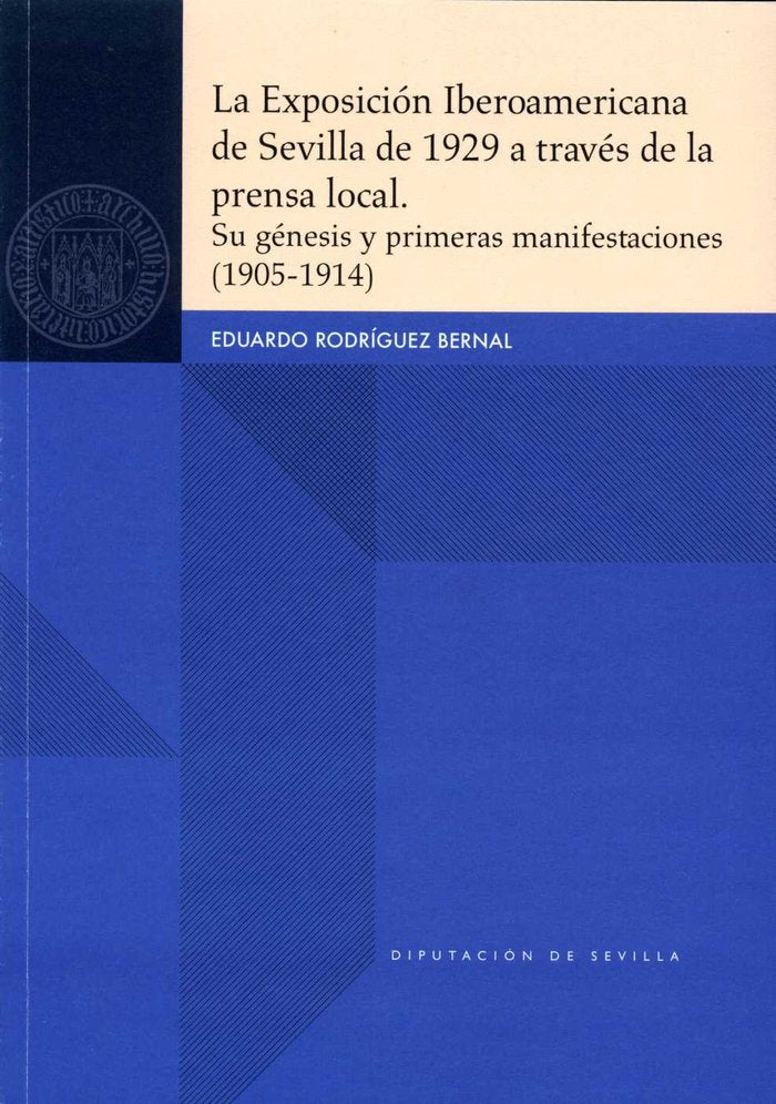 La Exposición Iberoamericana de Sevilla de 1929 a través de la prensa local. Su génesis y primeras m, de Rodríguez Bernal, Ed
