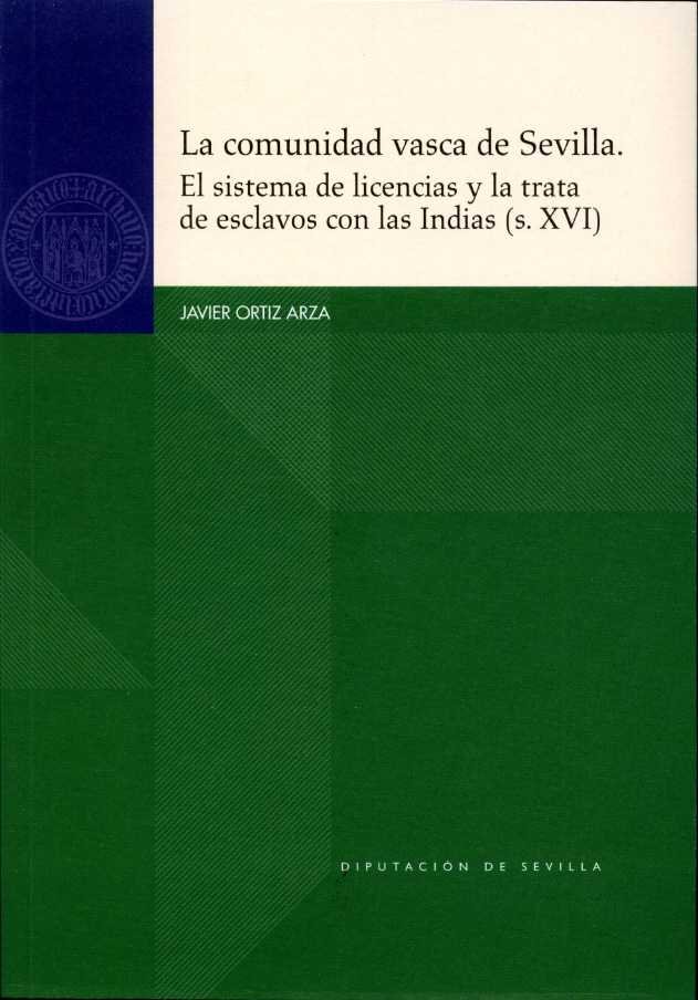 La comunidad vasca de Sevilla. El sistema de licencias y la trata de esclavos con las Indias (s.XVI), de ORTIZ ARZA, JAVIER |
