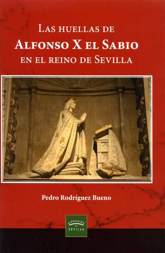 LAS HUELLAS DE ALFONSO X EL SABIO EN EL REINO DE SEVILLA, de PEDRO RODRIGUEZ BUENO | portada del libro