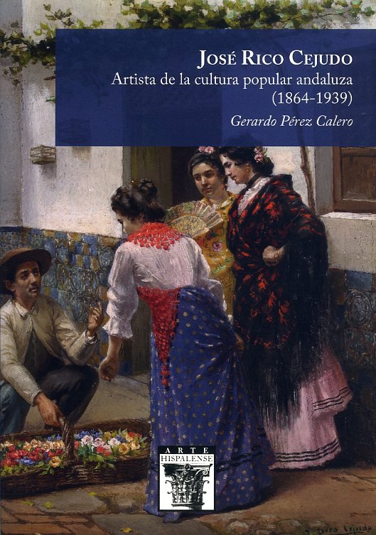 JOSE RICO CEJUDO. ARTISTA DE LA CULTURA POPULAR ANDALUZA (1864-1939), de PEREZ CALERO, GERARDO | portada del libro