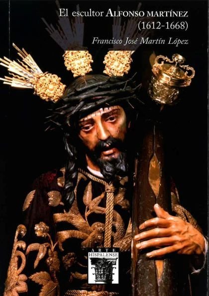 EL ESCULTOR ALFONSO MARTINEZ (1612-1668), de MARTIN LOPEZ, FRANCISCO JOSE | portada del libro