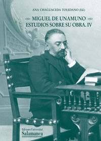 Miguel de Unamuno. Estudios sobre su obra. IV, de ANA (ED.) CHAGUACEDA TOLEDANO | portada del libro