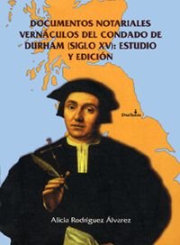 Documentos notariales vernáculos del condado de Durham (siglo XV): estudio y edición, de Rodríguez Álvarez, Alicia | portada 