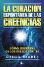 CURACION ESPONTANEA DE LAS CREENCIAS, LA, de Gregg Braden | portada del libro