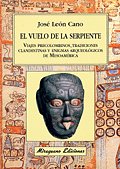 El Vuelo de la Serpiente. Viajes Precolombinos, tradiciones clandestinas y enigmas arqueológicos de, de León Cano, José | por