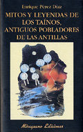 Mitos y Leyendas de los Taínos, antiguos pobladores de las Antillas, de Pérez Díaz, Enrique | portada del libro
