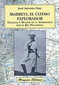 Ibarreta, el último explorador. Tragedia y muerte en su expedición por el río Pilcomayo, de Díaz, José Antonio | portada del 