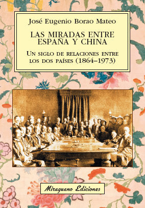 Las miradas entre España y China. Un siglo de relaciones entre los dos países (1864-1973), de Borao Mateo, José Eugenio | por
