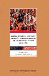 CORTES, MONARQUíA Y CIUDADES EN ARAGóN, DURANTE EL REINADO DE ALFONSO EL MAGNáNI, de SáNCHEZ ARAGONéS | portada del libro