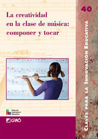 La creatividad en la clase de música: componer y tocar, de Gordillo Garc¡a, Javier | portada del libro