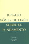 Sobre el fundamento, de Gómez de Liaño, Ignacio | portada del libro